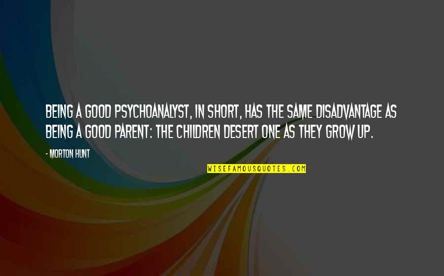 Good Too Short Quotes By Morton Hunt: Being a good psychoanalyst, in short, has the