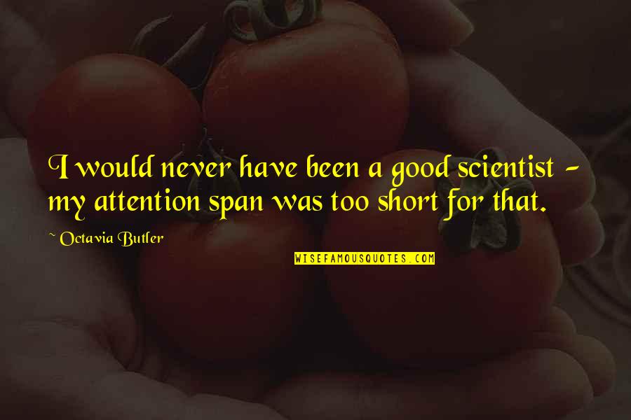 Good Too Short Quotes By Octavia Butler: I would never have been a good scientist