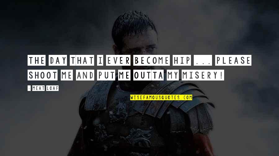 Good Toothbrush Quotes By Meat Loaf: The day that I ever become hip ...