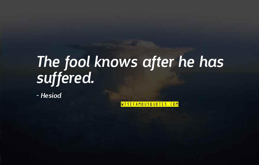 Good Trainers Quotes By Hesiod: The fool knows after he has suffered.