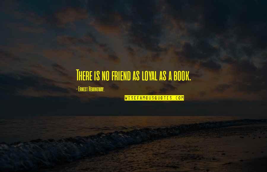Good Trash Talk Quotes By Ernest Hemingway,: There is no friend as loyal as a