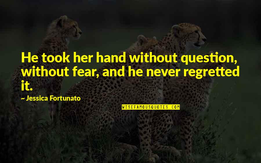 Good Trash Talk Quotes By Jessica Fortunato: He took her hand without question, without fear,