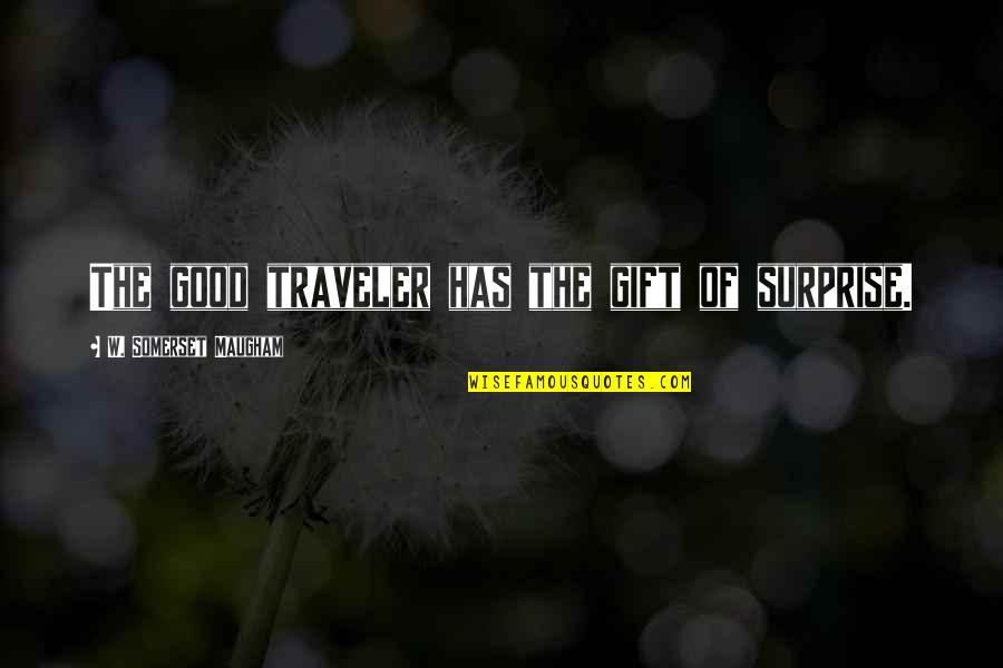 Good Traveler Quotes By W. Somerset Maugham: The good traveler has the gift of surprise.