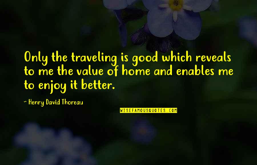Good Traveling Quotes By Henry David Thoreau: Only the traveling is good which reveals to