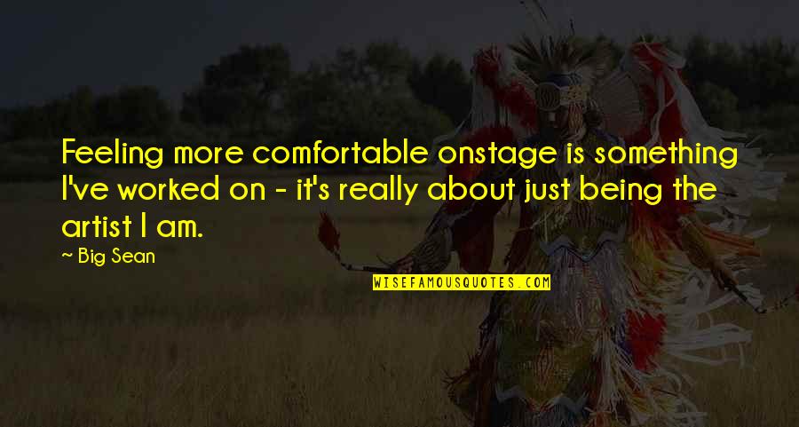 Good Triage Quotes By Big Sean: Feeling more comfortable onstage is something I've worked