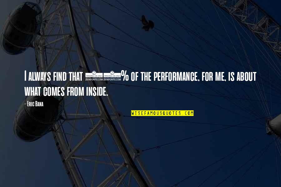Good Triage Quotes By Eric Bana: I always find that 90% of the performance,