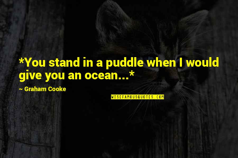Good Triage Quotes By Graham Cooke: *You stand in a puddle when I would