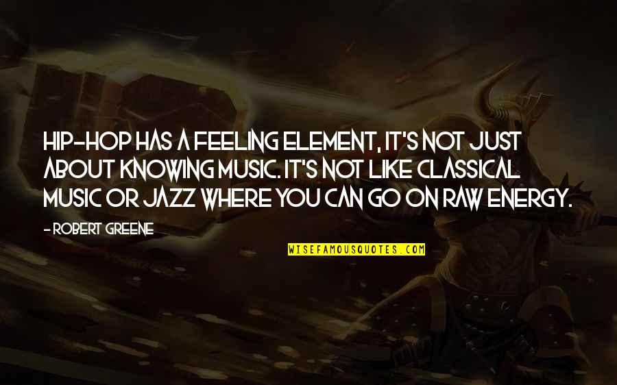 Good Triage Quotes By Robert Greene: Hip-hop has a feeling element, it's not just
