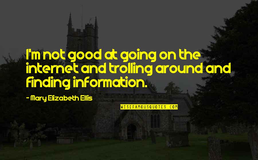 Good Trolling Quotes By Mary Elizabeth Ellis: I'm not good at going on the internet