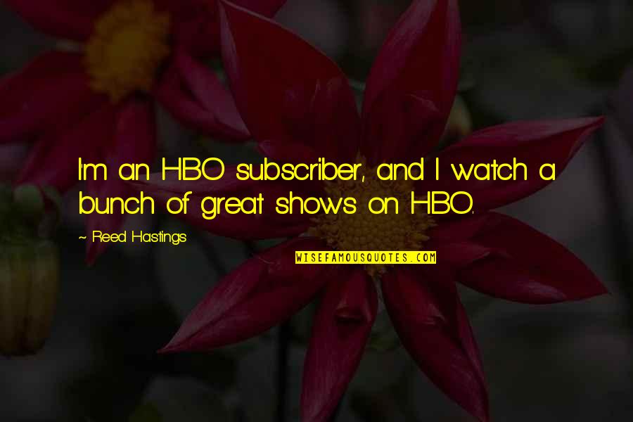 Good Trucking Quotes By Reed Hastings: I'm an HBO subscriber, and I watch a