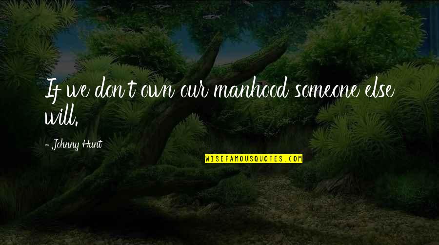 Good True American Quotes By Johnny Hunt: If we don't own our manhood someone else Good True American Quotes By Johnny Hunt: If we don't own our manhood someone else