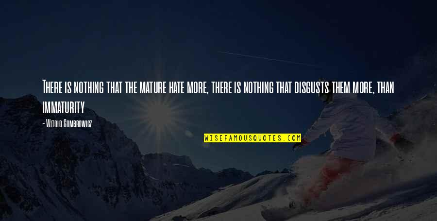 Good True American Quotes By Witold Gombrowicz: There is nothing that the mature hate more, Good True American Quotes By Witold Gombrowicz: There is nothing that the mature hate more,