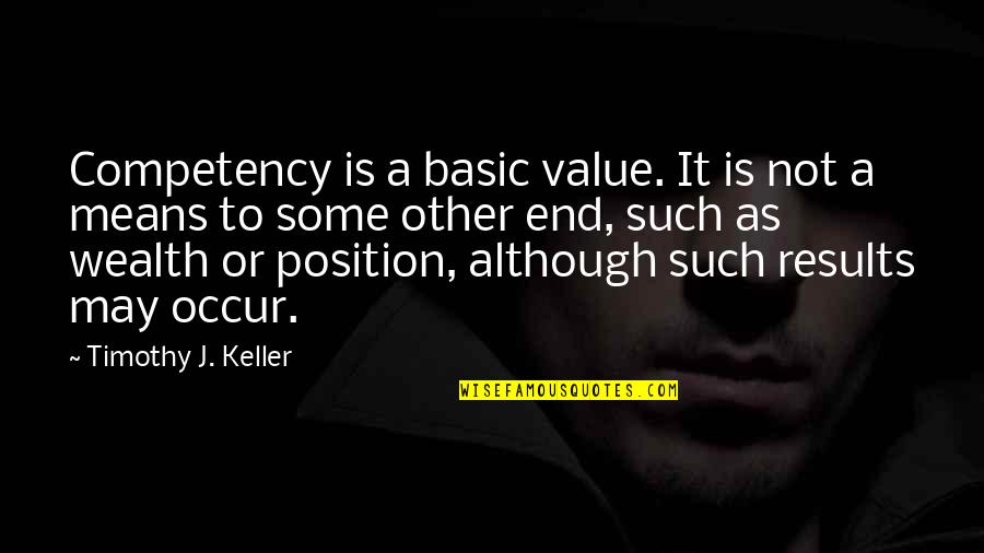 Good True Blood Quotes By Timothy J. Keller: Competency is a basic value. It is not