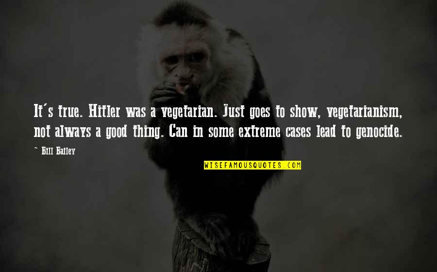 Good True Funny Quotes By Bill Bailey: It's true. Hitler was a vegetarian. Just goes