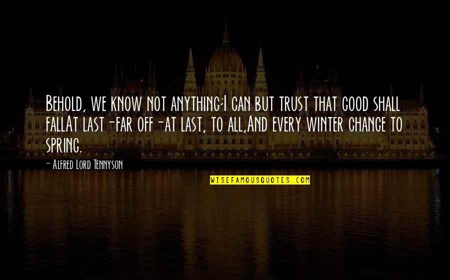 Good Trust Quotes By Alfred Lord Tennyson: Behold, we know not anything;I can but trust