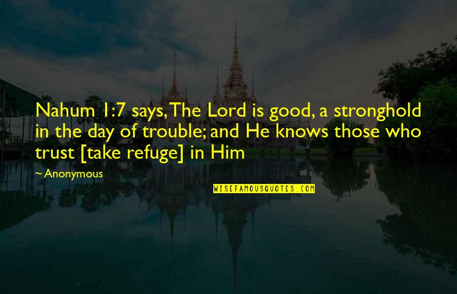 Good Trust Quotes By Anonymous: Nahum 1:7 says, The Lord is good, a
