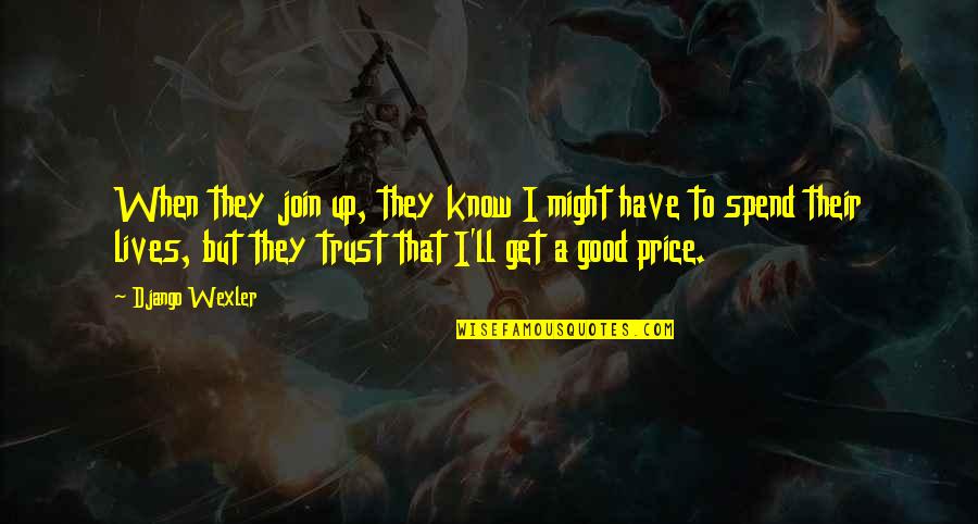 Good Trust Quotes By Django Wexler: When they join up, they know I might