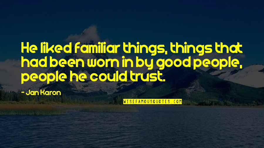 Good Trust Quotes By Jan Karon: He liked familiar things, things that had been