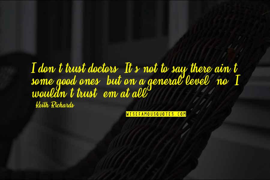 Good Trust Quotes By Keith Richards: I don't trust doctors. It's not to say