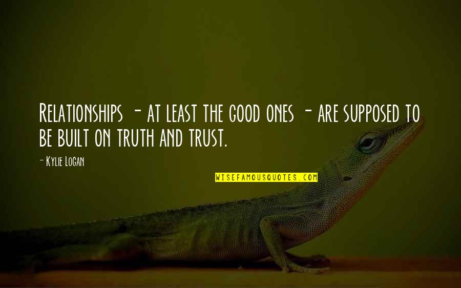 Good Trust Quotes By Kylie Logan: Relationships - at least the good ones -