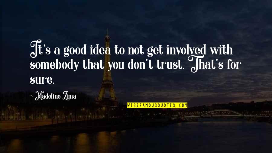 Good Trust Quotes By Madeline Zima: It's a good idea to not get involved