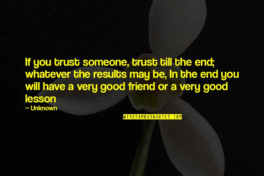 Good Trust Quotes By Unknown: If you trust someone, trust till the end;