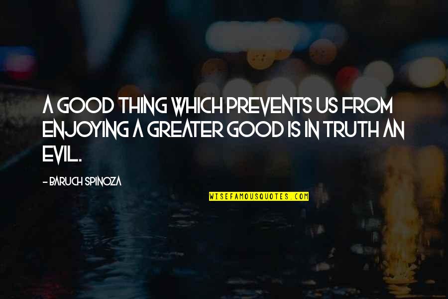 Good Truth Quotes By Baruch Spinoza: A good thing which prevents us from enjoying