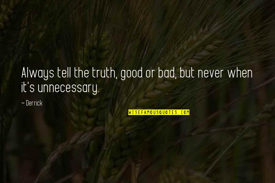 Good Truth Quotes By Derrick: Always tell the truth, good or bad, but
