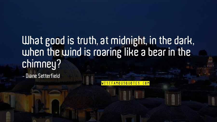 Good Truth Quotes By Diane Setterfield: What good is truth, at midnight, in the Good Truth Quotes By Diane Setterfield: What good is truth, at midnight, in the