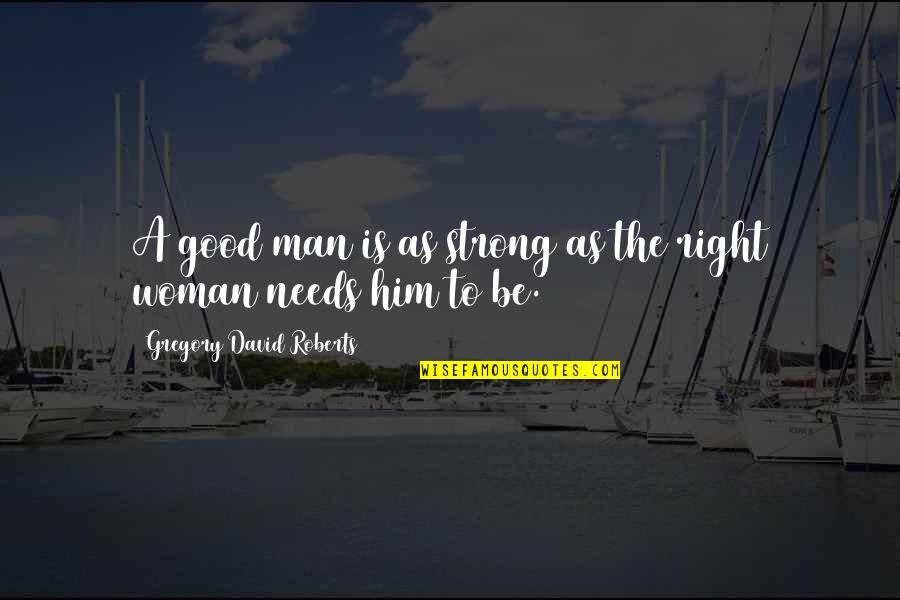 Good Truth Quotes By Gregory David Roberts: A good man is as strong as the Good Truth Quotes By Gregory David Roberts: A good man is as strong as the