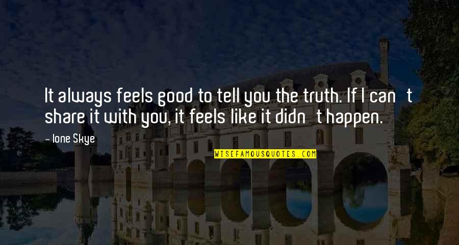 Good Truth Quotes By Ione Skye: It always feels good to tell you the Good Truth Quotes By Ione Skye: It always feels good to tell you the