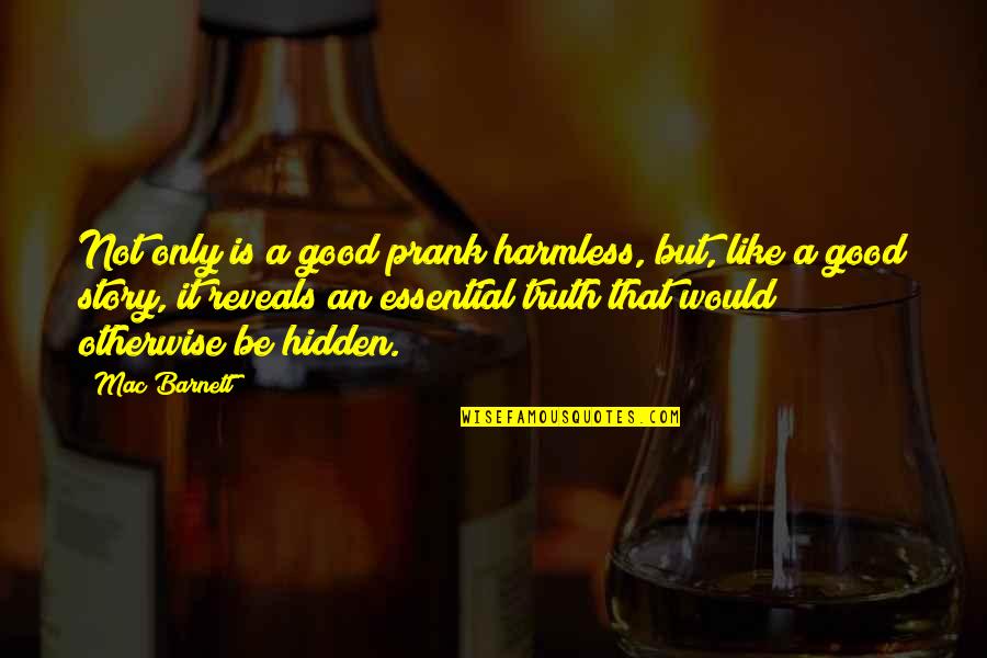 Good Truth Quotes By Mac Barnett: Not only is a good prank harmless, but, Good Truth Quotes By Mac Barnett: Not only is a good prank harmless, but,