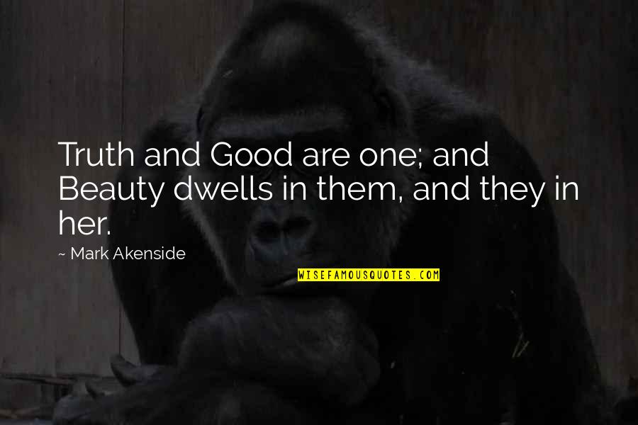 Good Truth Quotes By Mark Akenside: Truth and Good are one; and Beauty dwells