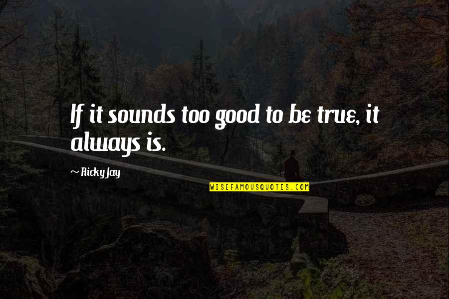 Good Truth Quotes By Ricky Jay: If it sounds too good to be true, Good Truth Quotes By Ricky Jay: If it sounds too good to be true,
