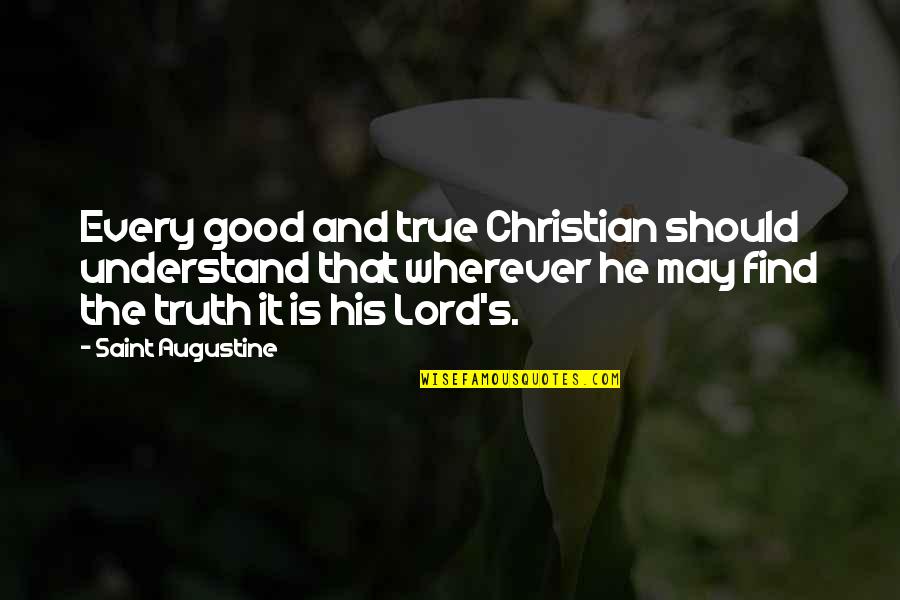 Good Truth Quotes By Saint Augustine: Every good and true Christian should understand that Good Truth Quotes By Saint Augustine: Every good and true Christian should understand that