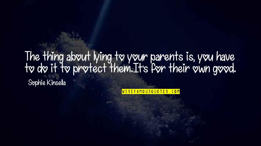 Good Truth Quotes By Sophie Kinsella: The thing about lying to your parents is, Good Truth Quotes By Sophie Kinsella: The thing about lying to your parents is,