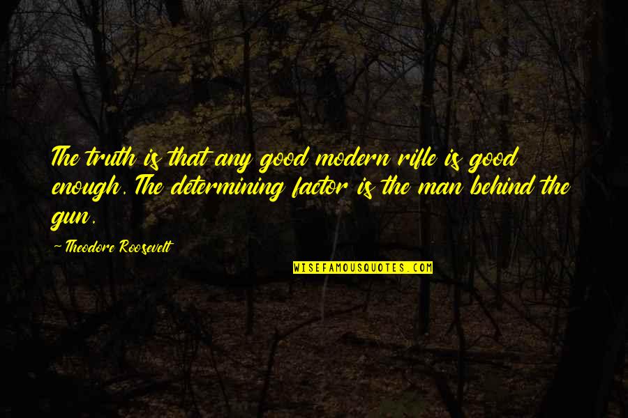 Good Truth Quotes By Theodore Roosevelt: The truth is that any good modern rifle Good Truth Quotes By Theodore Roosevelt: The truth is that any good modern rifle