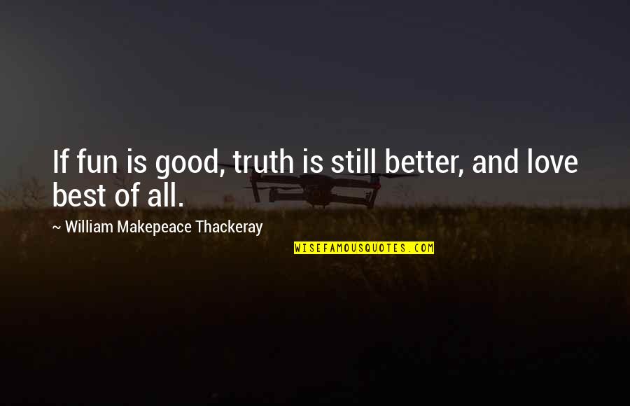 Good Truth Quotes By William Makepeace Thackeray: If fun is good, truth is still better, Good Truth Quotes By William Makepeace Thackeray: If fun is good, truth is still better,
