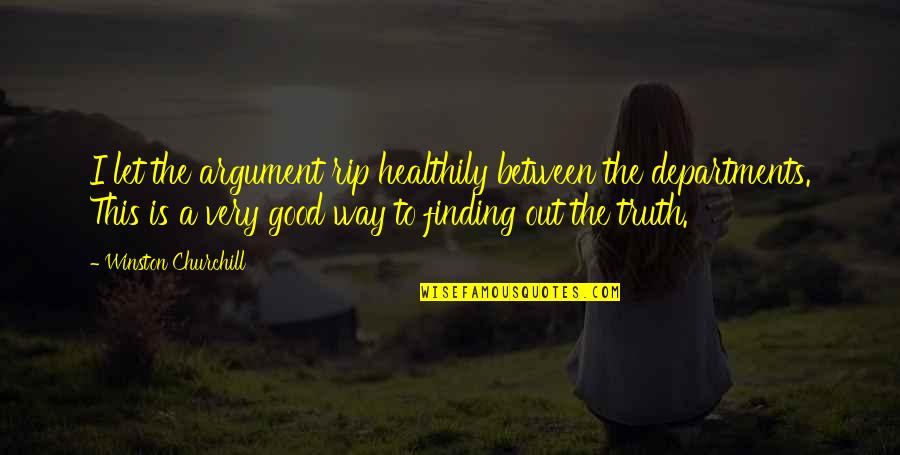 Good Truth Quotes By Winston Churchill: I let the argument rip healthily between the Good Truth Quotes By Winston Churchill: I let the argument rip healthily between the