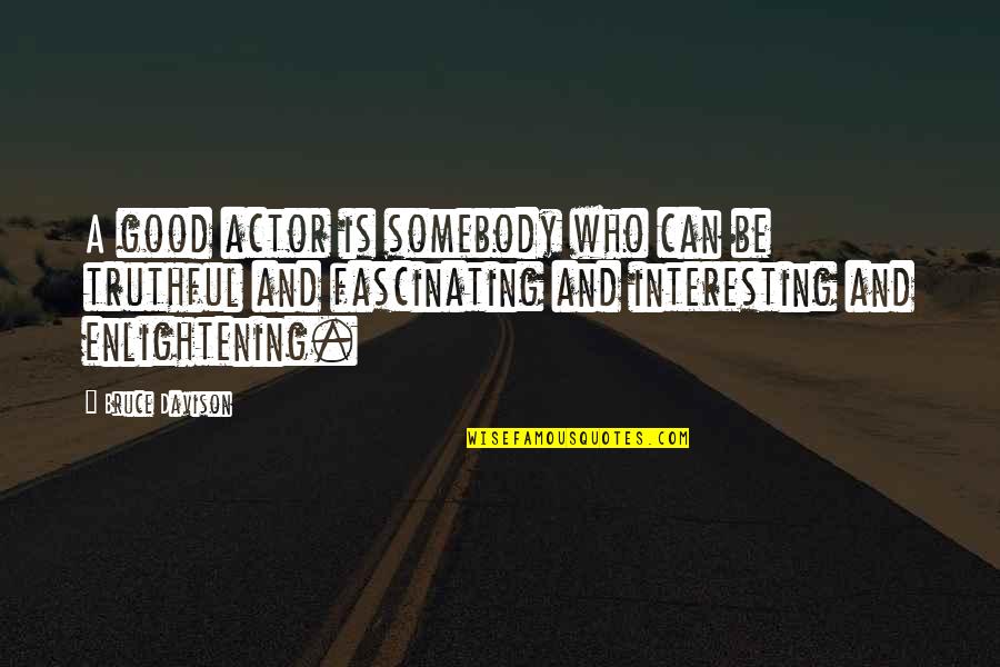 Good Truthful Quotes By Bruce Davison: A good actor is somebody who can be