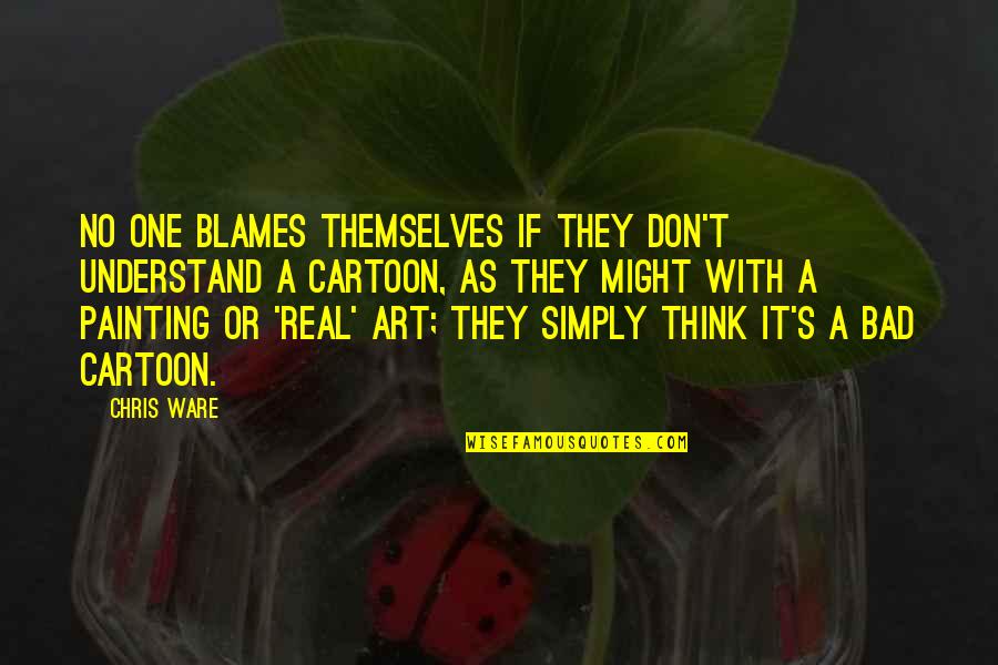 Good Tuesday Quotes By Chris Ware: No one blames themselves if they don't understand
