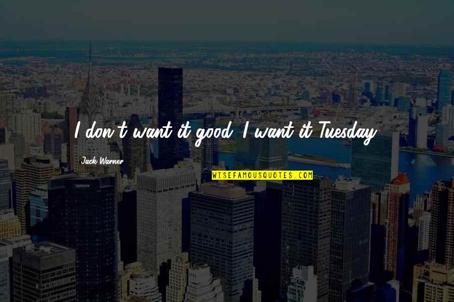 Good Tuesday Quotes By Jack Warner: I don't want it good. I want it