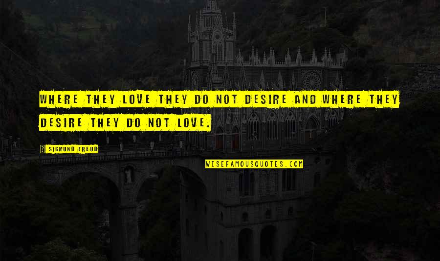 Good Tumbling Quotes By Sigmund Freud: Where they love they do not desire and