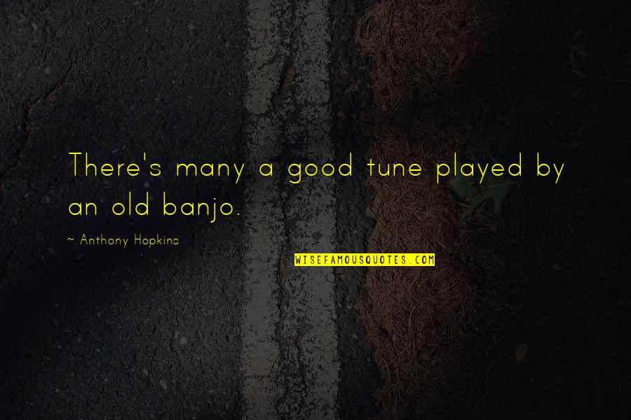 Good Tunes Quotes By Anthony Hopkins: There's many a good tune played by an Good Tunes Quotes By Anthony Hopkins: There's many a good tune played by an
