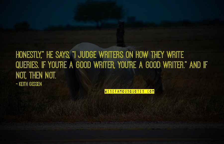 Good Tunes Quotes By Keith Gessen: Honestly," he says, "I judge writers on how Good Tunes Quotes By Keith Gessen: Honestly," he says, "I judge writers on how