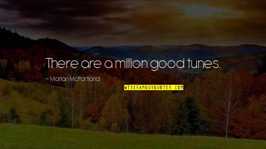 Good Tunes Quotes By Marian McPartland: There are a million good tunes. Good Tunes Quotes By Marian McPartland: There are a million good tunes.