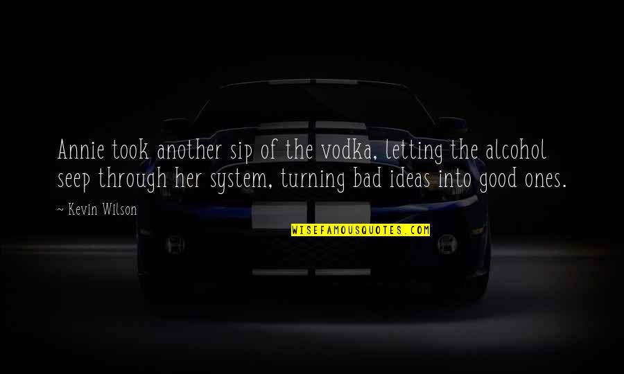 Good Turning To Bad Quotes By Kevin Wilson: Annie took another sip of the vodka, letting Good Turning To Bad Quotes By Kevin Wilson: Annie took another sip of the vodka, letting