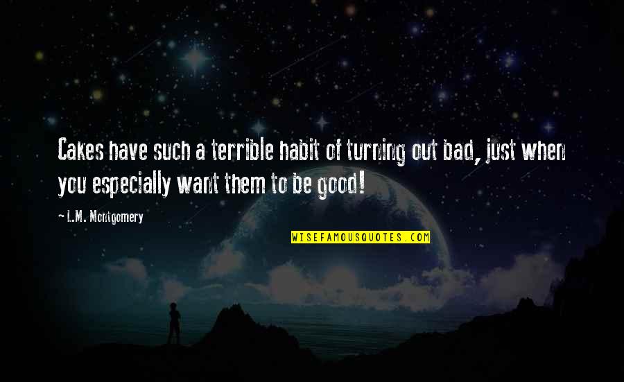 Good Turning To Bad Quotes By L.M. Montgomery: Cakes have such a terrible habit of turning