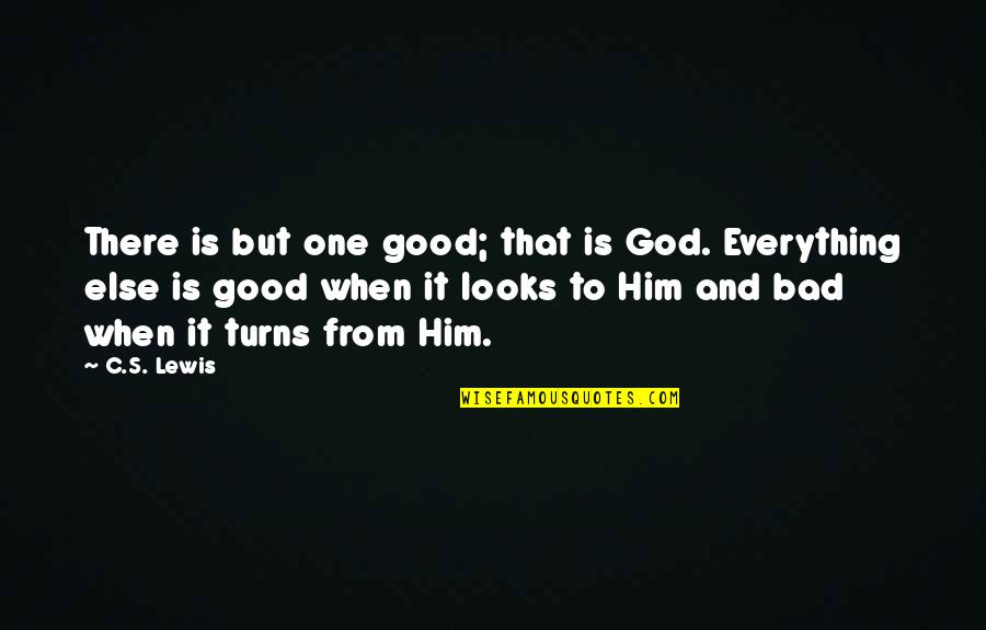 Good Turns To Bad Quotes By C.S. Lewis: There is but one good; that is God.