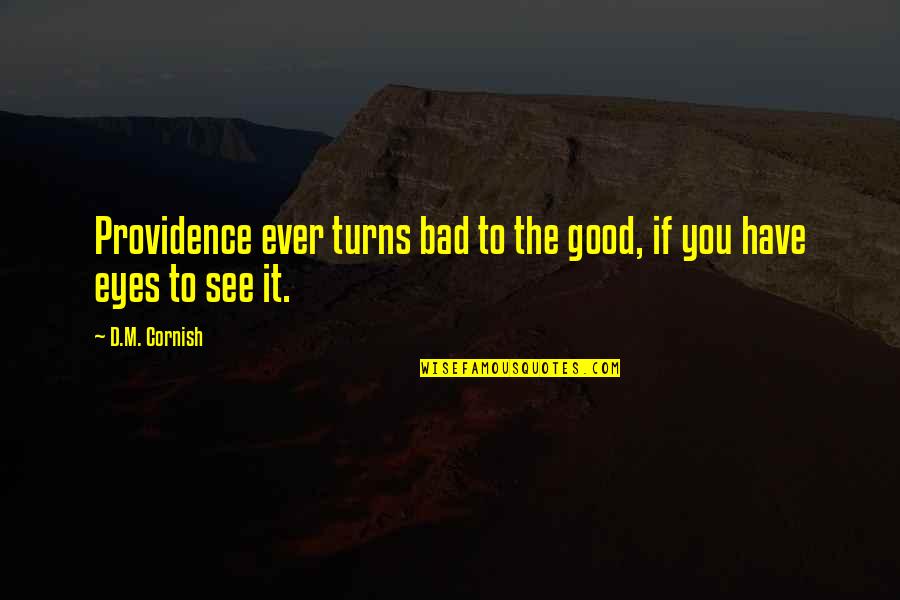 Good Turns To Bad Quotes By D.M. Cornish: Providence ever turns bad to the good, if